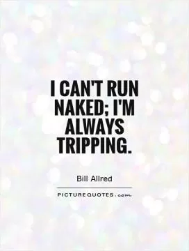 I can't run naked; I'm always tripping Picture Quote #1