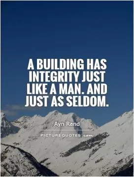 A building has integrity just like a man. And just as seldom Picture Quote #1