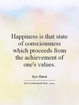 Happiness is that state of consciousness which proceeds from the achievement of one's values Picture Quote #1