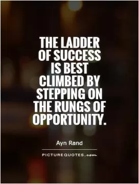 The ladder of success is best climbed by stepping on the rungs of opportunity Picture Quote #1