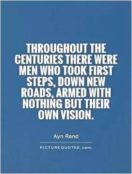 Throughout the centuries there were men who took first steps, down new roads, armed with nothing but their own vision Picture Quote #1