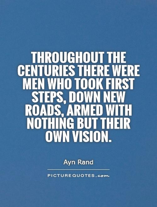 Throughout the centuries there were men who took first steps, down new roads, armed with nothing but their own vision Picture Quote #1