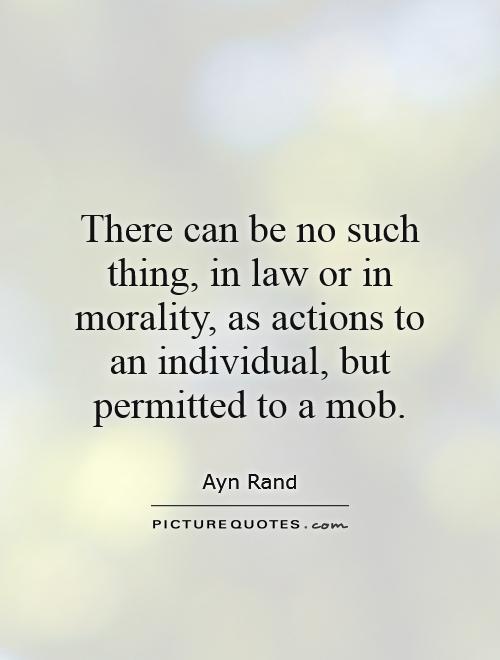 There can be no such thing, in law or in morality, as actions to an individual, but permitted to a mob Picture Quote #1