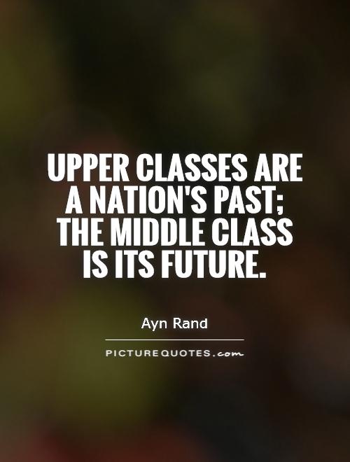 Upper classes are a nation's past; the middle class is its future Picture Quote #1