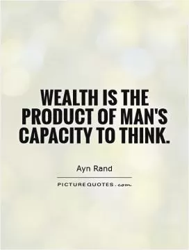 Wealth is the product of man's capacity to think Picture Quote #1