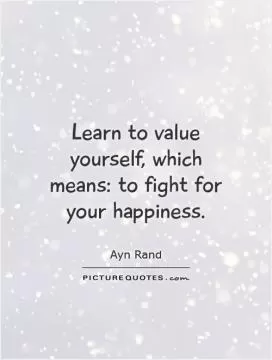 Learn to value yourself, which means: to fight for your happiness Picture Quote #1