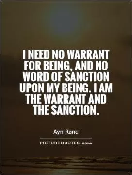 I need no warrant for being, and no word of sanction upon my being. I am the warrant and the sanction Picture Quote #1