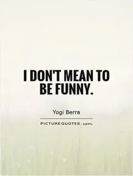 I don't mean to be funny Picture Quote #1