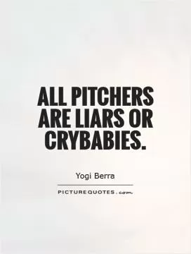 All pitchers are liars or crybabies Picture Quote #1