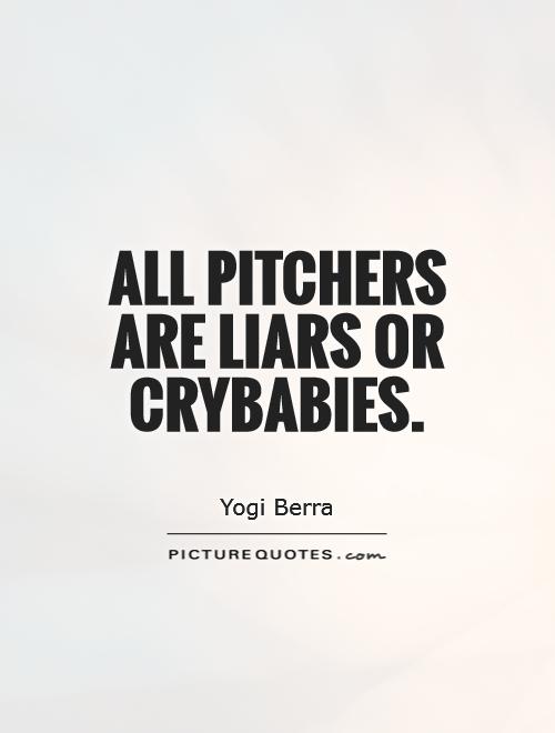 All pitchers are liars or crybabies Picture Quote #1