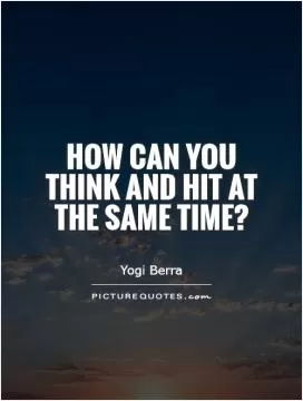 How can you think and hit at the same time? Picture Quote #1