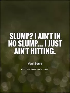 Slump? I ain't in no slump... I just ain't hitting Picture Quote #1