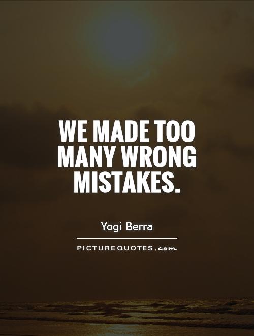We made too many wrong mistakes Picture Quote #1