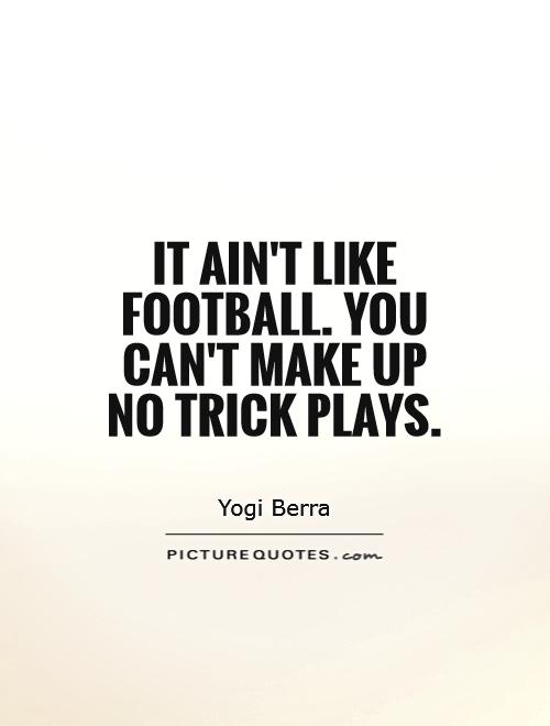 It ain't like football. You can't make up no trick plays Picture Quote #1