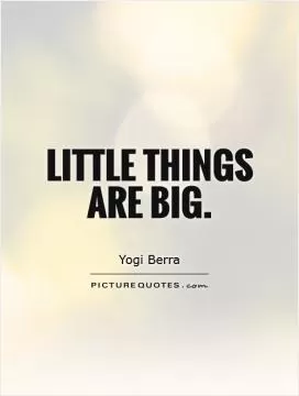 Little things are big Picture Quote #1