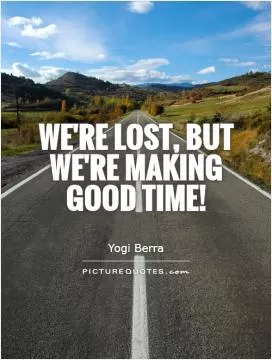 We're lost, but we're making good time! Picture Quote #1