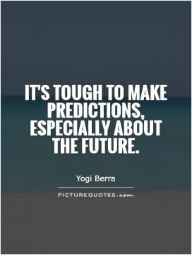 It's tough to make predictions, especially about the future Picture Quote #1
