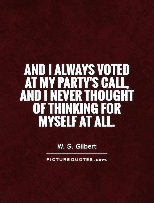And I always voted at my party's call, and I never thought of thinking for myself at all Picture Quote #1