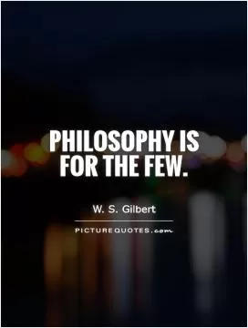 Philosophy is for the few Picture Quote #1