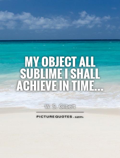 My object all sublime I shall achieve in time Picture Quote #1