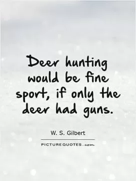 Deer hunting would be fine sport, if only the deer had guns Picture Quote #1