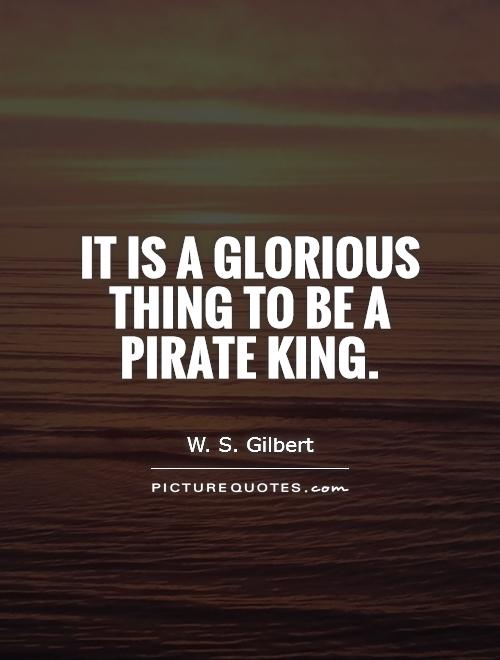 It is a glorious thing To be a Pirate King Picture Quote #1