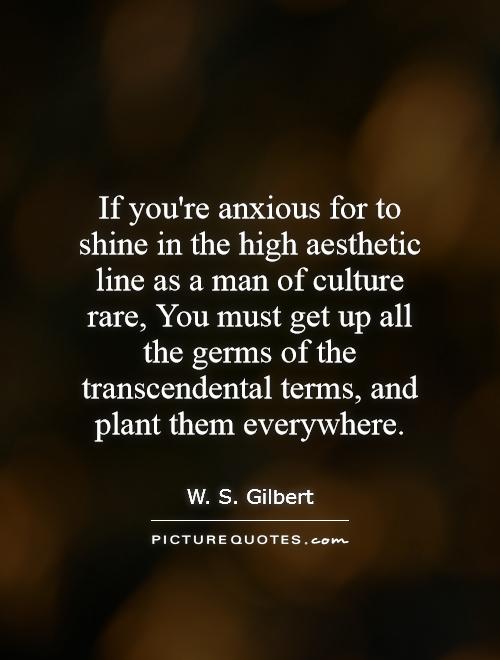 If you're anxious for to shine in the high aesthetic line as a man of culture rare, You must get up all the germs of the transcendental terms, and plant them everywhere Picture Quote #1