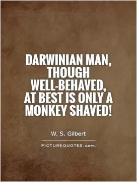 Darwinian Man, though well-behaved, At best is only a monkey shaved! Picture Quote #1