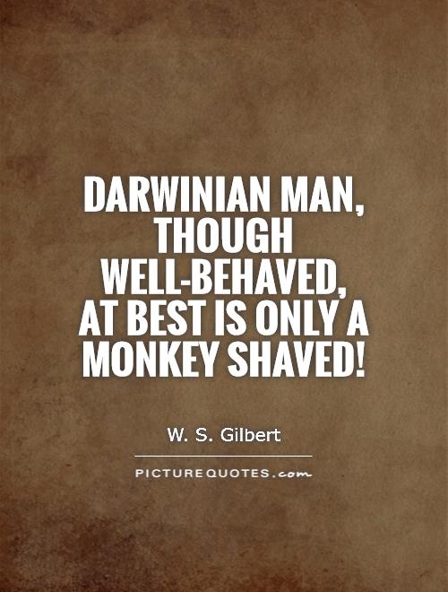 Darwinian Man, though well-behaved, At best is only a monkey shaved! Picture Quote #1