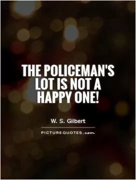  The policeman's lot is not a happy one! Picture Quote #1