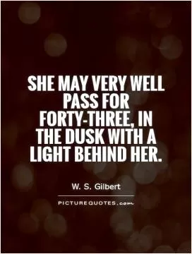 She may very well pass for forty-three, In the dusk with a light behind her Picture Quote #1