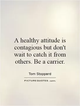 A healthy attitude is contagious but don't wait to catch it from others. Be a carrier Picture Quote #1