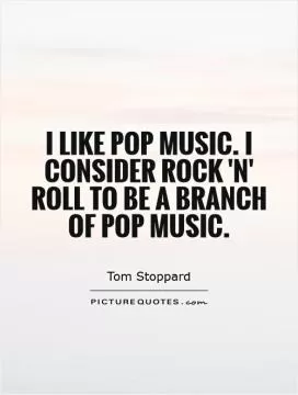 I like pop music. I consider rock 'n' roll to be a branch of pop music Picture Quote #1
