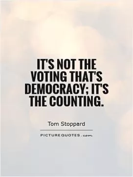 It's not the voting that's democracy; it's the counting Picture Quote #1