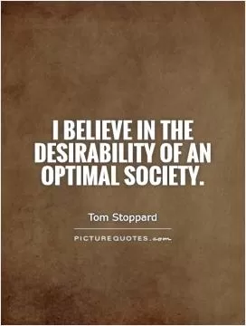 I believe in the desirability of an optimal society Picture Quote #1