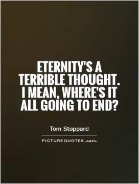 Eternity's a terrible thought. I mean, where's it all going to end? Picture Quote #1