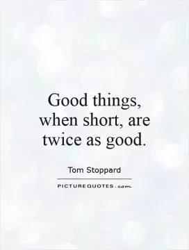 Good things, when short, are twice as good Picture Quote #1