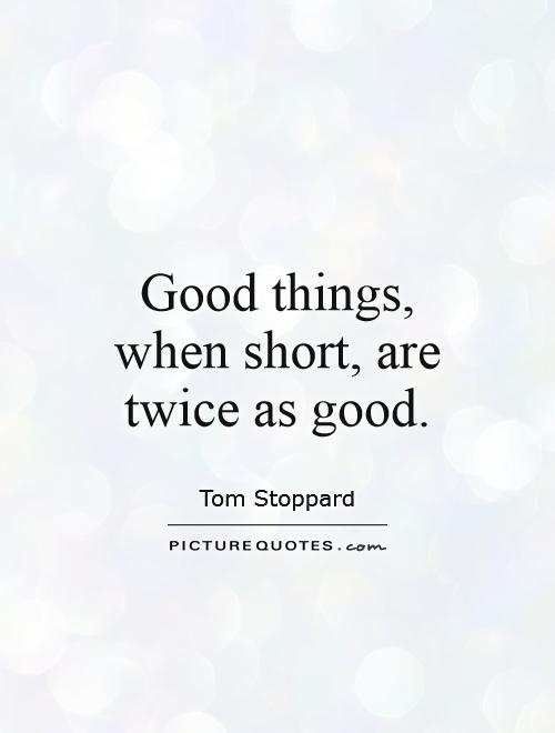 Good things, when short, are twice as good Picture Quote #1