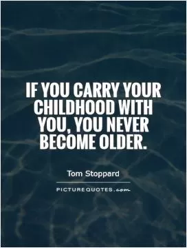 If you carry your childhood with you, you never become older Picture Quote #1