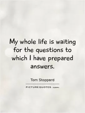 My whole life is waiting for the questions to which I have prepared answers Picture Quote #1