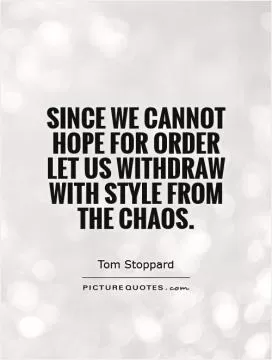 Since we cannot hope for order let us withdraw with style from the chaos Picture Quote #1