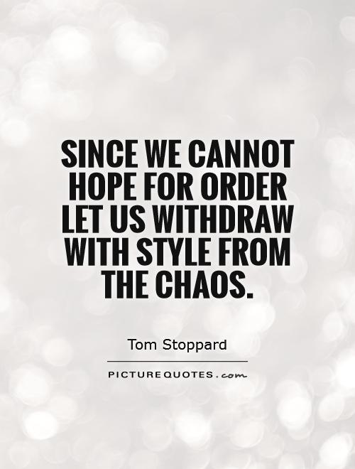 Since we cannot hope for order let us withdraw with style from the chaos Picture Quote #1