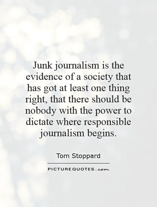 Junk journalism is the evidence of a society that has got at least one thing right, that there should be nobody with the power to dictate where responsible journalism begins Picture Quote #1