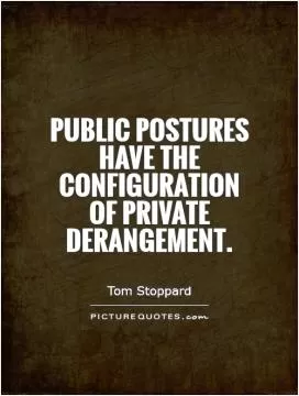 Public postures have the configuration of private derangement Picture Quote #1