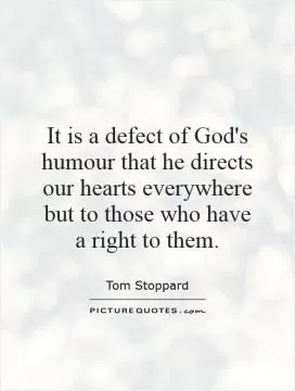 It is a defect of God's humour that he directs our hearts everywhere but to those who have a right to them Picture Quote #1
