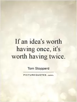 If an idea's worth having once, it's worth having twice Picture Quote #1