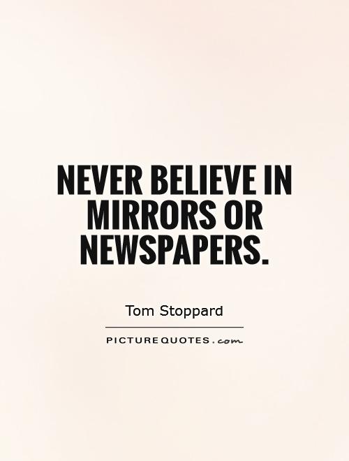 Never believe in mirrors or newspapers Picture Quote #1