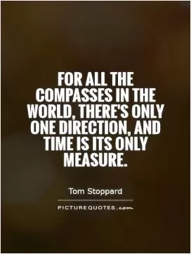 For all the compasses in the world, there's only one direction, and time is its only measure Picture Quote #1