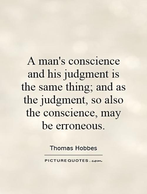 A man's conscience and his judgment is the same thing; and as the judgment, so also the conscience, may be erroneous Picture Quote #1