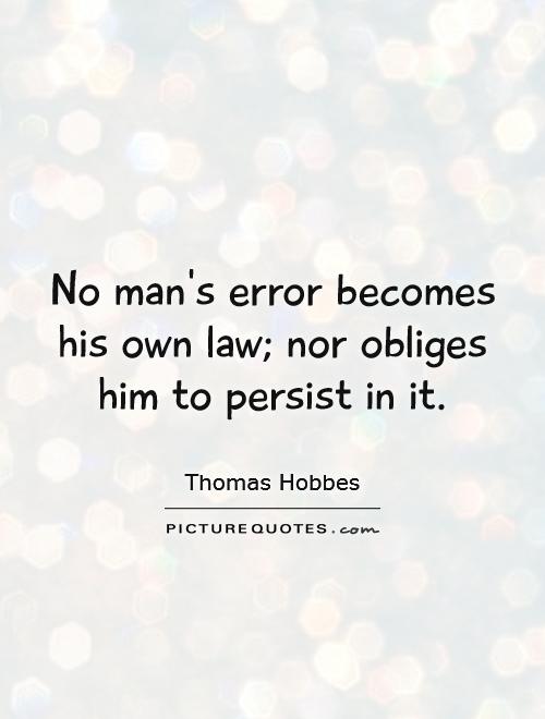 No man's error becomes his own law; nor obliges him to persist in it Picture Quote #1